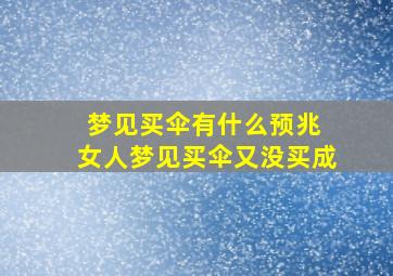 梦见买伞有什么预兆 女人梦见买伞又没买成